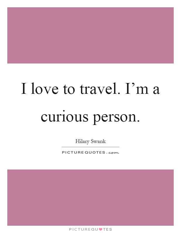 I love to travel. I'm a curious person Picture Quote #1