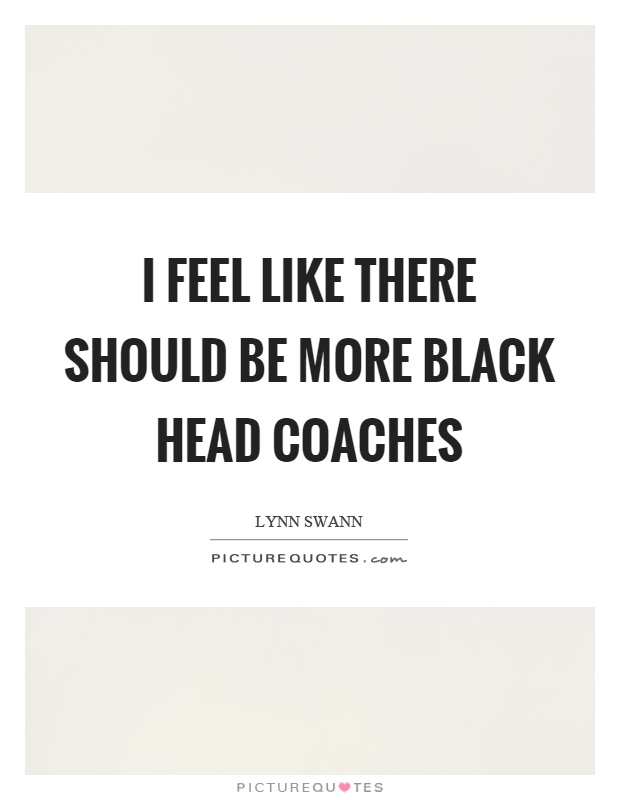 I feel like there should be more black head coaches Picture Quote #1