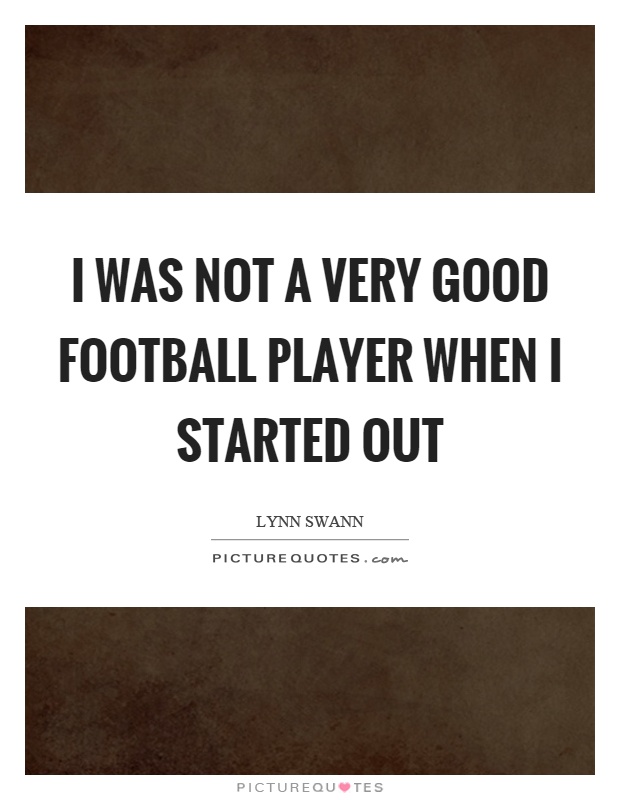 I was not a very good football player when I started out Picture Quote #1