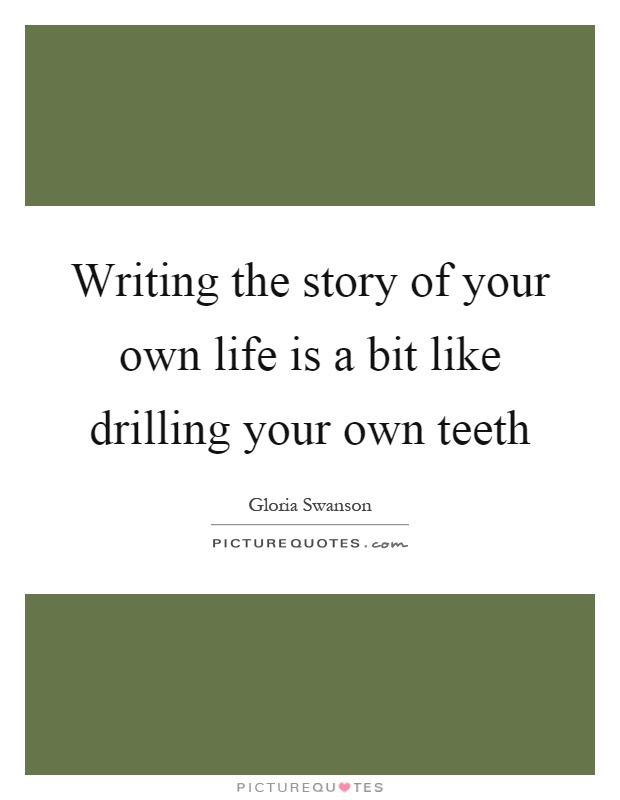 Writing the story of your own life is a bit like drilling your own teeth Picture Quote #1