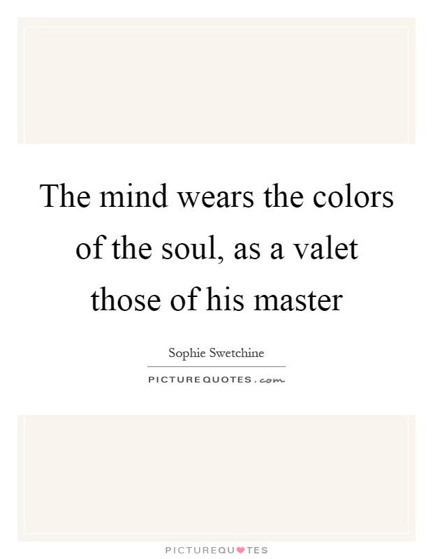 The mind wears the colors of the soul, as a valet those of his master Picture Quote #1