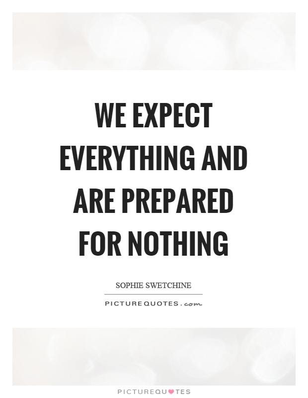 We expect everything and are prepared for nothing Picture Quote #1