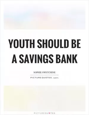 Youth should be a savings bank Picture Quote #1