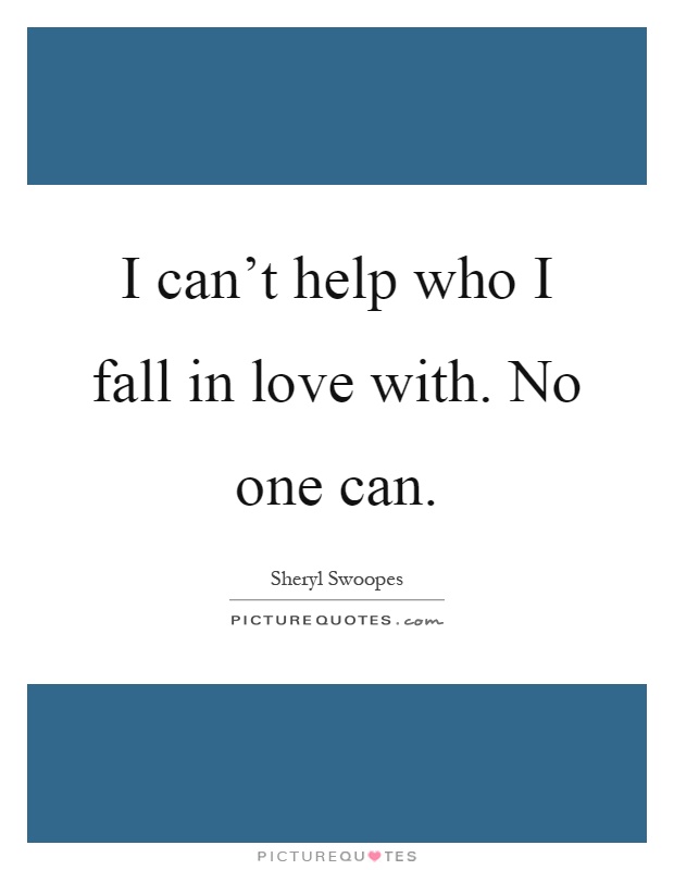 I can't help who I fall in love with. No one can Picture Quote #1