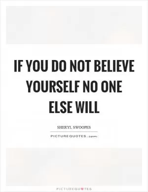 If you do not believe yourself no one else will Picture Quote #1