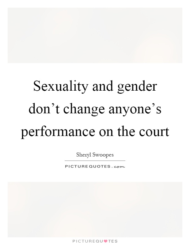 Sexuality and gender don't change anyone's performance on the court Picture Quote #1