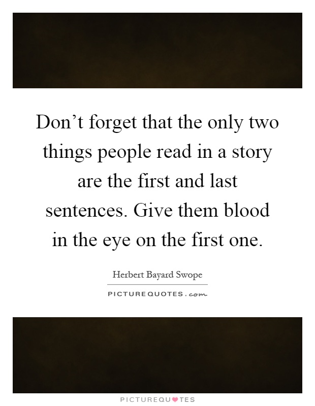 Don't forget that the only two things people read in a story are the first and last sentences. Give them blood in the eye on the first one Picture Quote #1