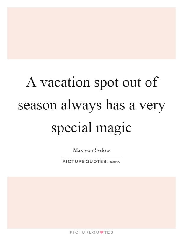 A vacation spot out of season always has a very special magic Picture Quote #1