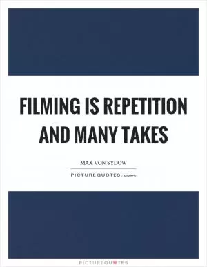 Filming is repetition and many takes Picture Quote #1