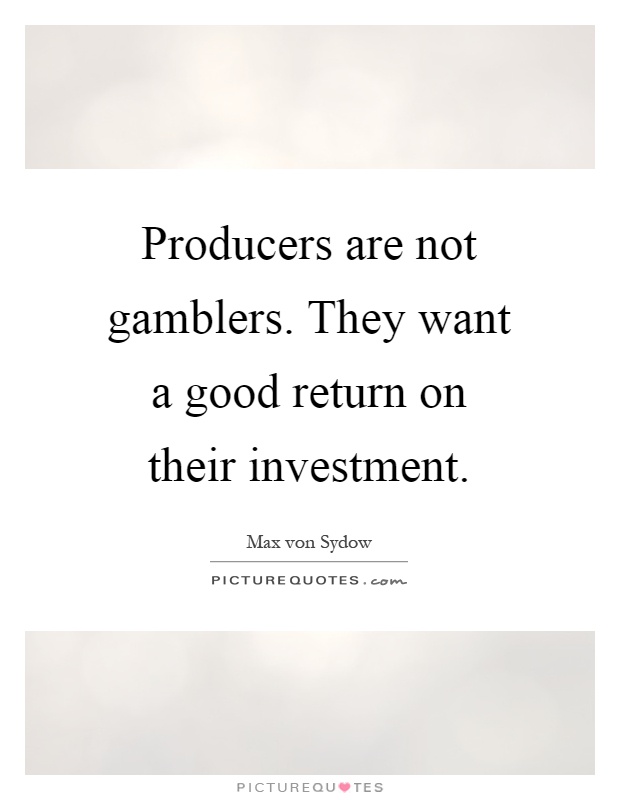 Producers are not gamblers. They want a good return on their investment Picture Quote #1