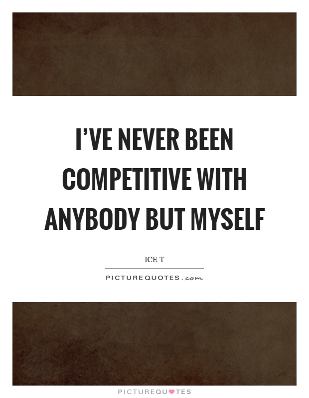 I've never been competitive with anybody but myself Picture Quote #1