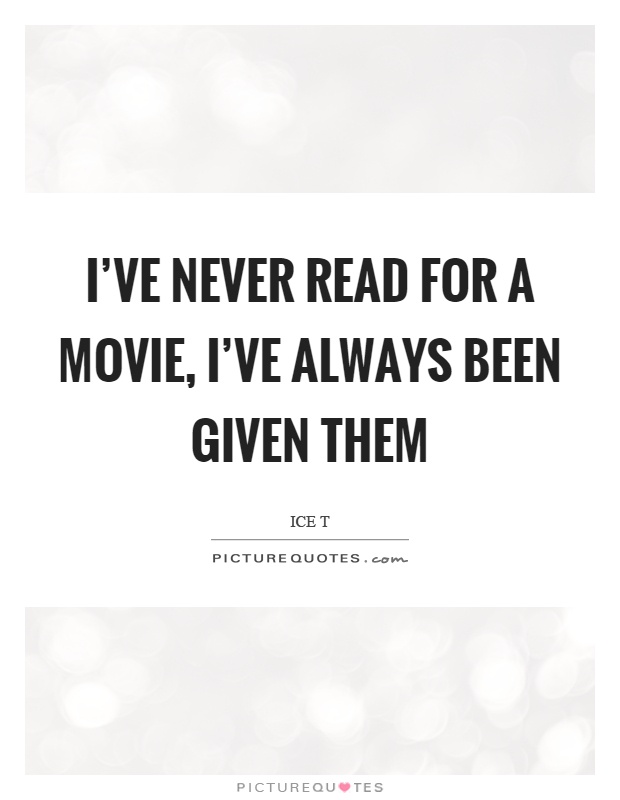 I've never read for a movie, I've always been given them Picture Quote #1