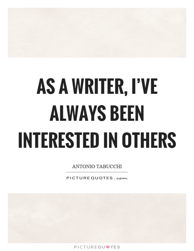 As a writer, I've always been interested in others Picture Quote #1