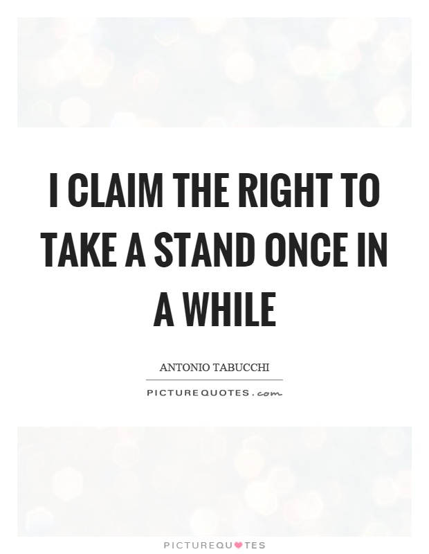 I claim the right to take a stand once in a while Picture Quote #1