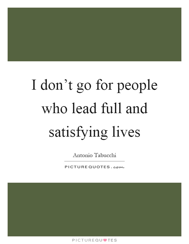 I don't go for people who lead full and satisfying lives Picture Quote #1