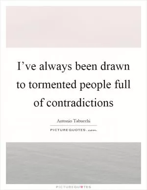 I’ve always been drawn to tormented people full of contradictions Picture Quote #1