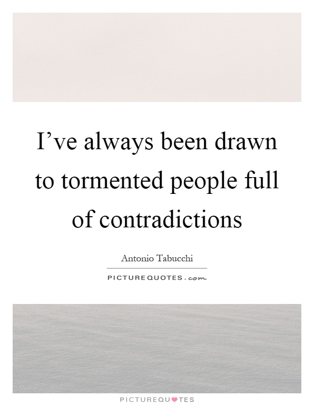 I've always been drawn to tormented people full of contradictions Picture Quote #1