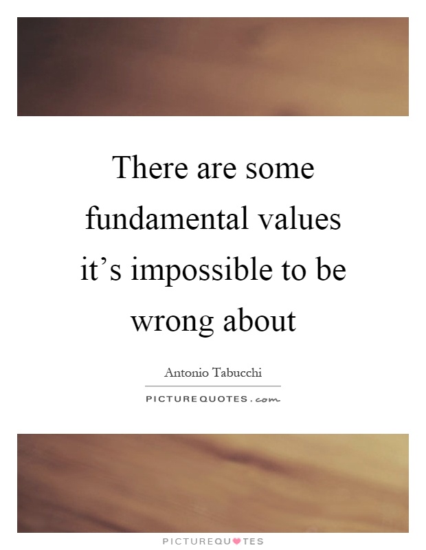 There are some fundamental values it's impossible to be wrong about Picture Quote #1