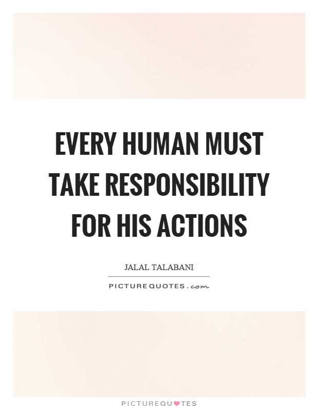 Every human must take responsibility for his actions Picture Quote #1
