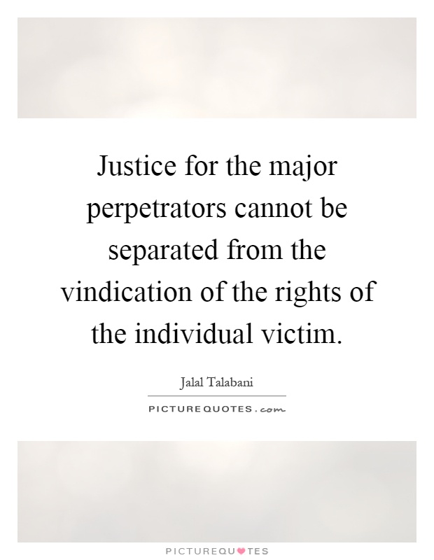Justice for the major perpetrators cannot be separated from the vindication of the rights of the individual victim Picture Quote #1