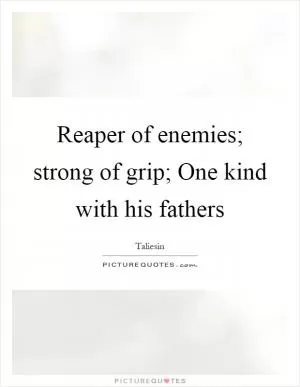 Reaper of enemies; strong of grip; One kind with his fathers Picture Quote #1