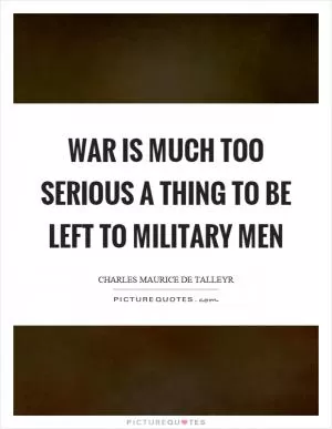 War is much too serious a thing to be left to military men Picture Quote #1