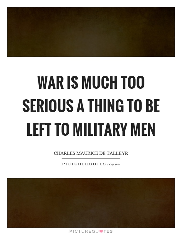 War is much too serious a thing to be left to military men Picture Quote #1