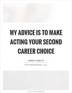My advice is to make acting your second career choice Picture Quote #1