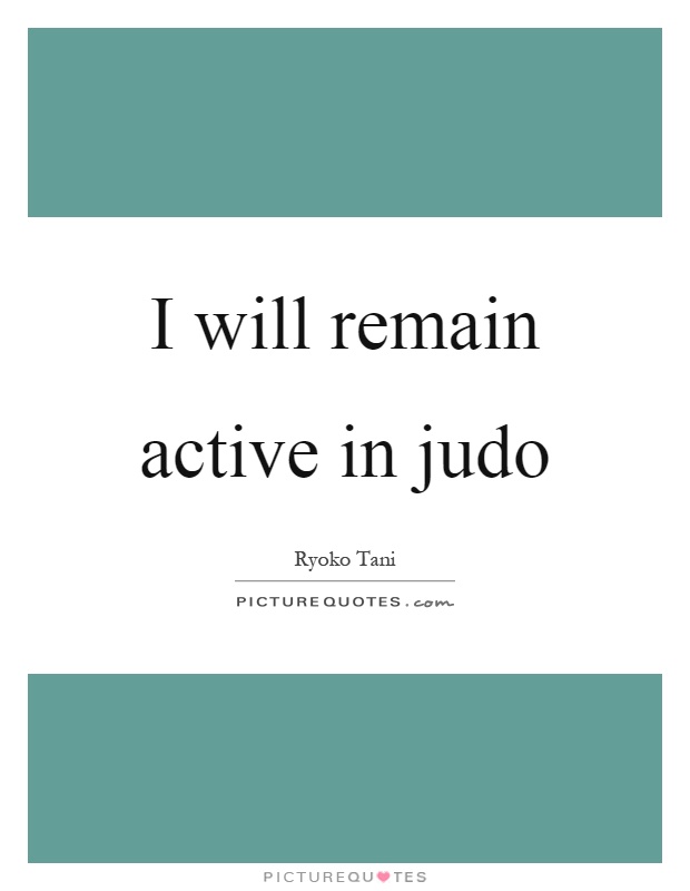 I will remain active in judo Picture Quote #1