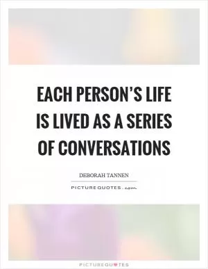 Each person’s life is lived as a series of conversations Picture Quote #1