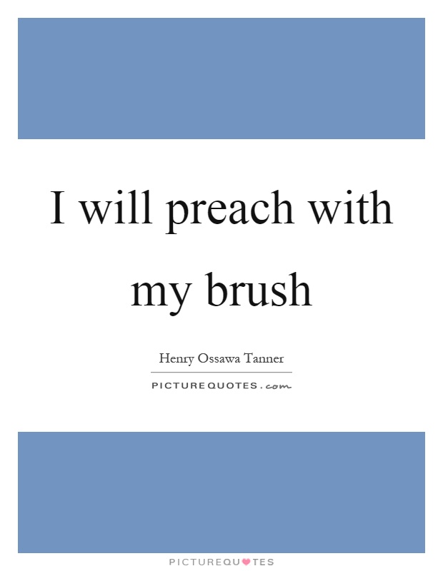 I will preach with my brush Picture Quote #1