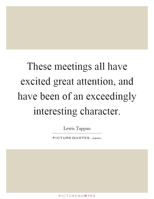 These meetings all have excited great attention, and have been of an exceedingly interesting character Picture Quote #1