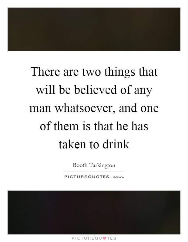 There are two things that will be believed of any man whatsoever, and one of them is that he has taken to drink Picture Quote #1