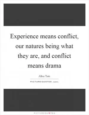 Experience means conflict, our natures being what they are, and conflict means drama Picture Quote #1