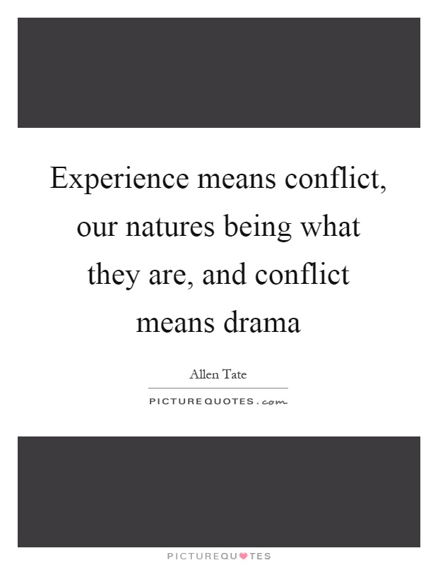 Experience means conflict, our natures being what they are, and conflict means drama Picture Quote #1