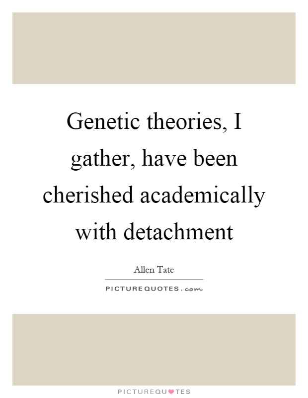 Genetic theories, I gather, have been cherished academically with detachment Picture Quote #1