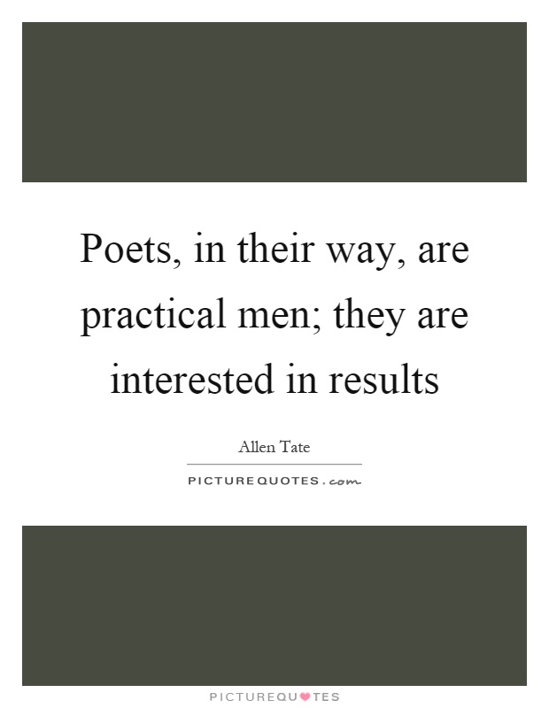Poets, in their way, are practical men; they are interested in results Picture Quote #1
