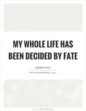 My whole life has been decided by fate Picture Quote #1