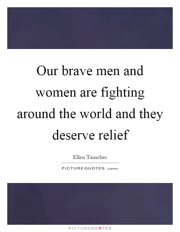 Our brave men and women are fighting around the world and they deserve relief Picture Quote #1