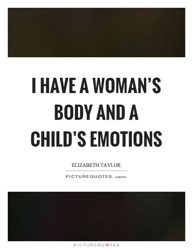 I have a woman's body and a child's emotions Picture Quote #1