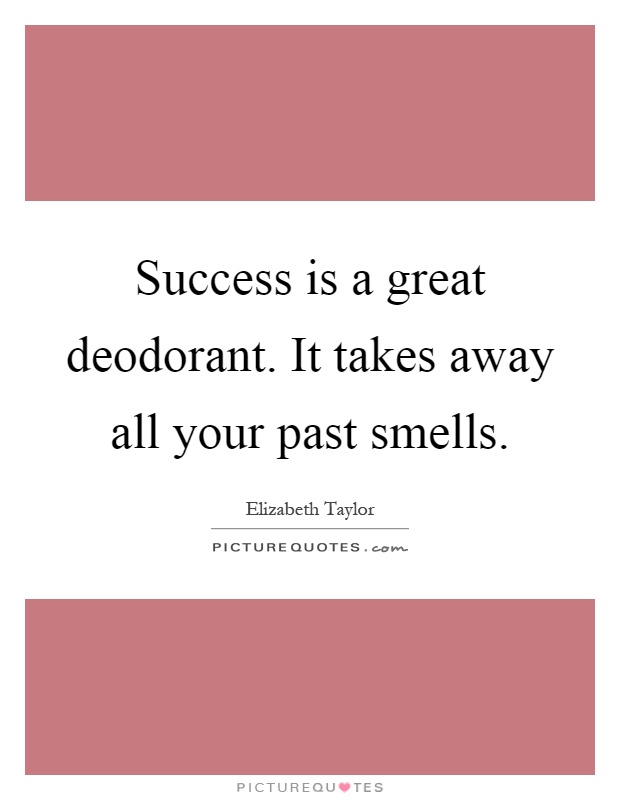 Success is a great deodorant. It takes away all your past smells Picture Quote #1