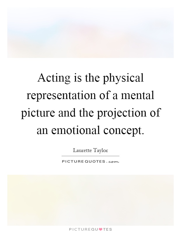 Acting is the physical representation of a mental picture and the projection of an emotional concept Picture Quote #1