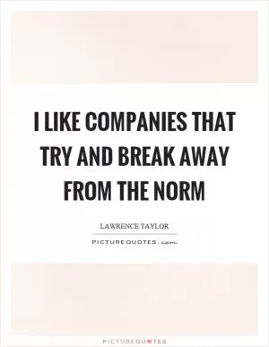 I like companies that try and break away from the norm Picture Quote #1