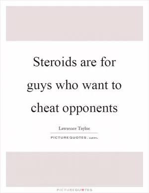 Steroids are for guys who want to cheat opponents Picture Quote #1