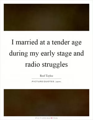 I married at a tender age during my early stage and radio struggles Picture Quote #1