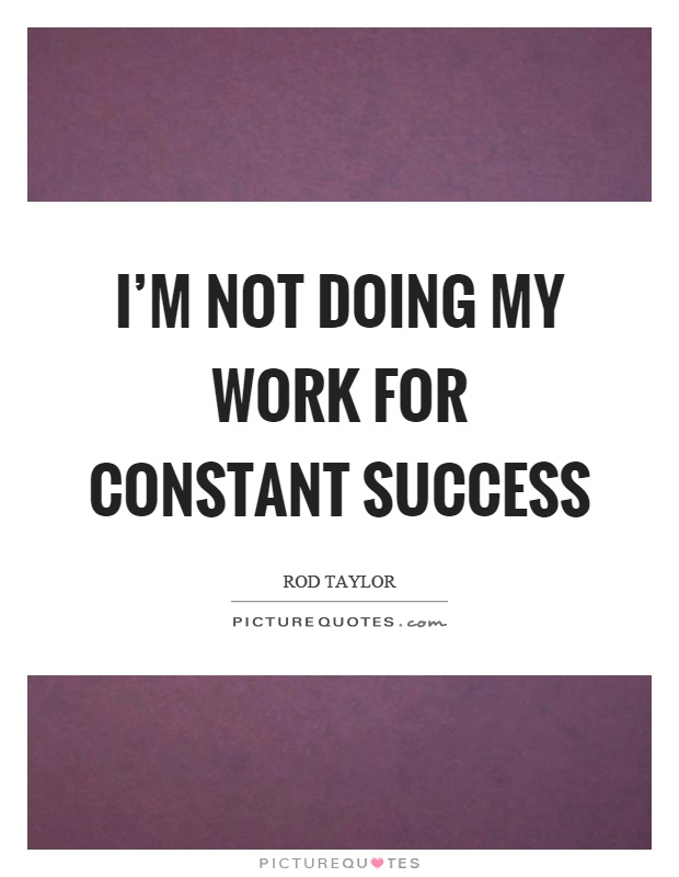 I'm not doing my work for constant success Picture Quote #1