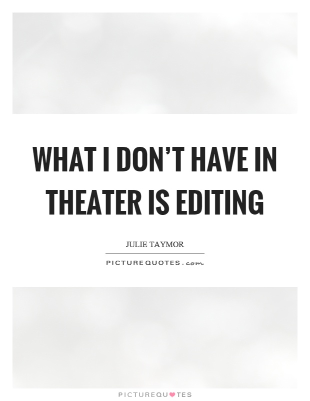 What I don't have in theater is editing Picture Quote #1