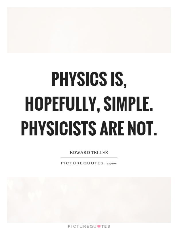 Physics is, hopefully, simple. Physicists are not Picture Quote #1