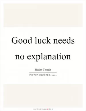Good luck needs no explanation Picture Quote #1