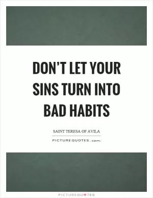 Don’t let your sins turn into bad habits Picture Quote #1